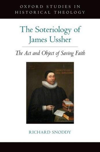 Couverture du livre « The Soteriology of James Ussher: The Act and Object of Saving Faith » de Snoddy Richard aux éditions Oxford University Press Usa