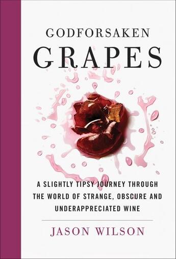 Couverture du livre « GODFORSAKEN GRAPES - A SLIGHTLY TIPSY JOURNEY THROUGH THE WORLD OF STRANGE, OBSCURE » de Jason Wilson aux éditions Abrams