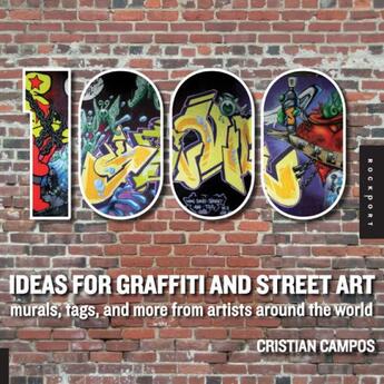 Couverture du livre « 1000 ideas for graffiti and street art ; murals, tags, and more from artists around the world » de Christian Campos aux éditions Rockport