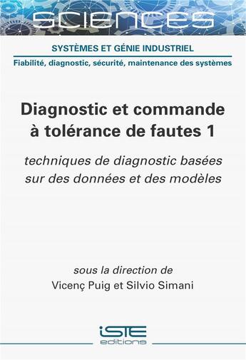 Couverture du livre « Diagnostic et commande à tolérance de fautes Tome 1 : Techniques de diagnostic basées sur des données et des modèles » de Vicenc Puig et Silvio Simani aux éditions Iste