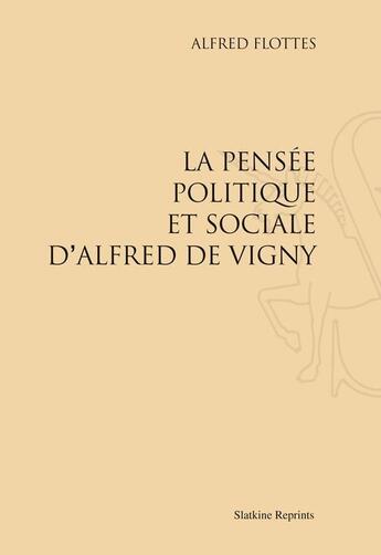 Couverture du livre « La pensée politique et sociale d'Alfred de Vigny » de Alfred Flottes aux éditions Slatkine Reprints