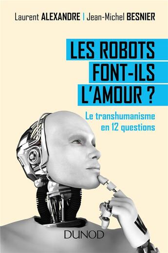 Couverture du livre « Les robots font-ils l'amour ? ; le transhumanisme en 12 questions » de Jean-Michel Besnier et Laurent Alexandre aux éditions Dunod