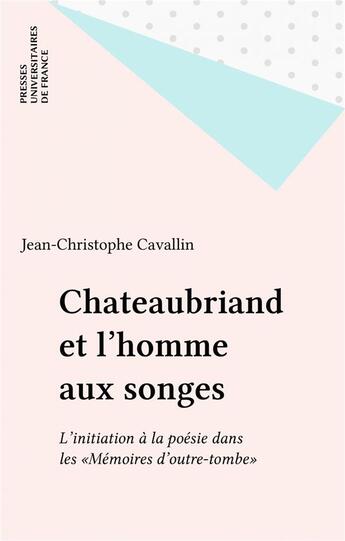 Couverture du livre « Chateaubriand et l'homme aux songes ; l'initiation à la poésie dans les mémoires d'outre-tombe » de Chateaubriand et Jean-Christophe Cavallin aux éditions Puf