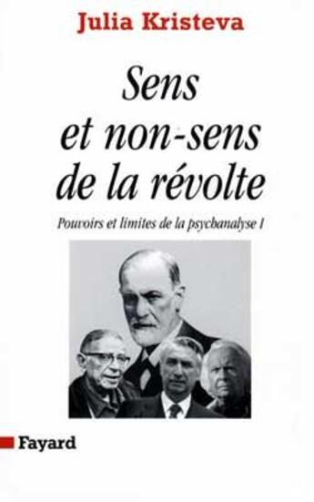 Couverture du livre « Sens et non-sens de la révolte (Discours direct) : Pouvoirs et limites de la psychanalyse » de Julia Kristeva aux éditions Fayard