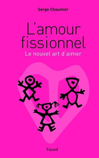 Couverture du livre « L'amour fissionnel ; le nouvel art d'aimer » de Serge Chaumier aux éditions Fayard