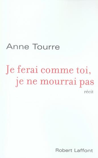 Couverture du livre « Je ferai comme toi, je ne mourrai pas » de Anne Tourre aux éditions Robert Laffont