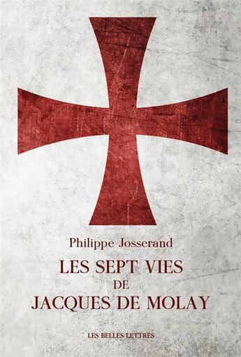 Couverture du livre « Les sept vies de Jacques de Molay » de Philippe Josserand aux éditions Belles Lettres