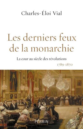 Couverture du livre « Les derniers feux de la monarchie » de Charles-Eloi Vial aux éditions Perrin