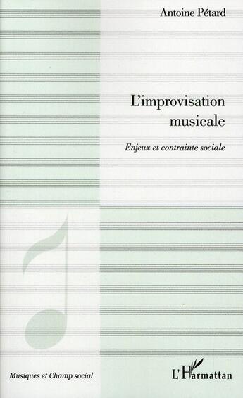 Couverture du livre « L'improvisation musicale ; enjeux et contrainte sociale » de Antoine Petard aux éditions L'harmattan