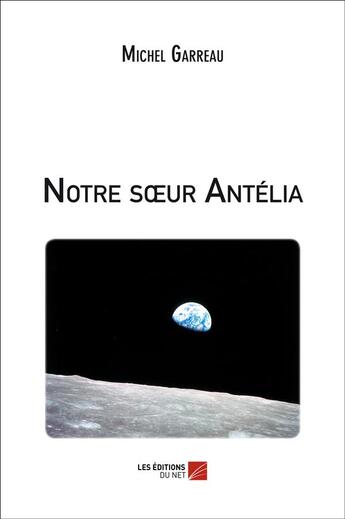 Couverture du livre « Notre soeur Antélia » de Michel Garreau aux éditions Editions Du Net