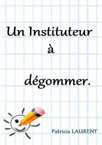 Couverture du livre « Un instituteur à dégommer » de Patricia Laurent aux éditions Books On Demand