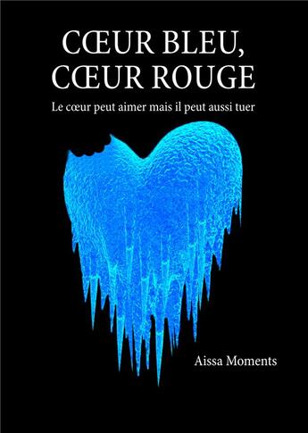 Couverture du livre « Coeur bleu coeur rouge : le coeur peut aimer mais il peut aussi tuer » de Aissa Moments aux éditions Books On Demand