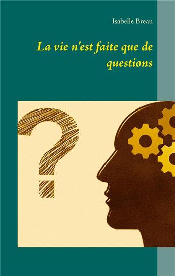 Couverture du livre « La vie n'est faite que de questions » de Isabelle Breau aux éditions Books On Demand