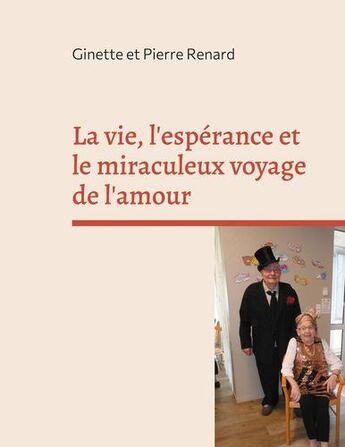 Couverture du livre « La vie, l'espérance et le miraculeux voyage de l'amour » de Pierre Renard et Ginette Renard aux éditions Books On Demand