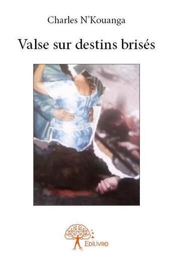 Couverture du livre « Valse sur destins brisés » de Nkouanga Charles aux éditions Edilivre