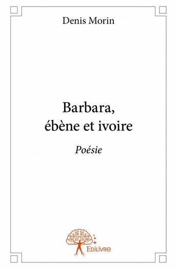 Couverture du livre « Barbara, ébène et ivoire » de Denis Morin aux éditions Edilivre