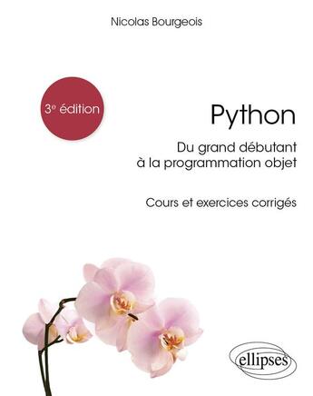 Couverture du livre « Python : Du grand déebutant à la programmation objet ; Cours et exercices corrigeés (3e édition) » de Nicolas Bourgeois aux éditions Ellipses