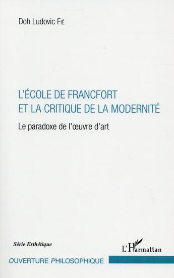 Couverture du livre « L'école de Francfort et la critique de la modernité ; le paradoxe de l'oeuvre d'art » de Doh Ludovic Fie aux éditions L'harmattan