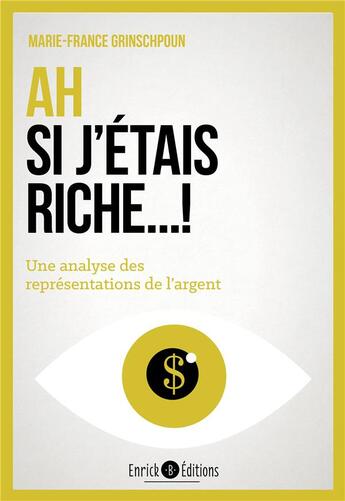 Couverture du livre « Ah si j'étais riche ! une analyse des représentations de l'argent » de Marie-France Grinschpoun aux éditions Enrick B.