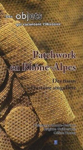 Couverture du livre « Patchwork en Rhône-Alpes ; des tissus à l'histoire singulière » de Clemence Ronze-Daviron et Celine Vautey aux éditions Emcc