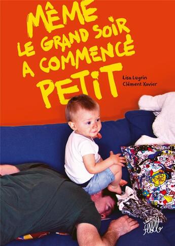 Couverture du livre « Même le grand soir a commencé petit » de Lisa Lugrin et Clement Xavier aux éditions Editions Flblb