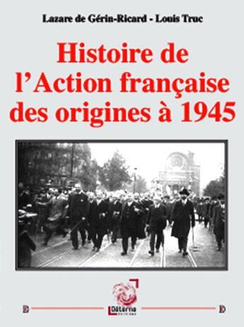 Couverture du livre « Histoire de l'Action française des origines à 1945 » de Gerin-Ricard & Truc aux éditions Deterna