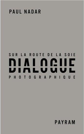 Couverture du livre « Dialogue photographique sur la route de la soie » de Michel Poivert et Payram et Paul Nadar et Mathilde Falguiere aux éditions Le Bec En L'air