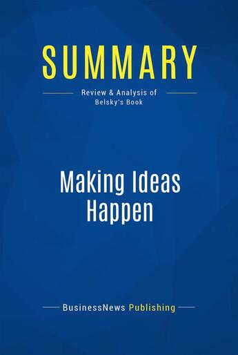 Couverture du livre « Summary : making ideas happen (review and analysis of Belsky's book) » de Businessnews Publish aux éditions Business Book Summaries