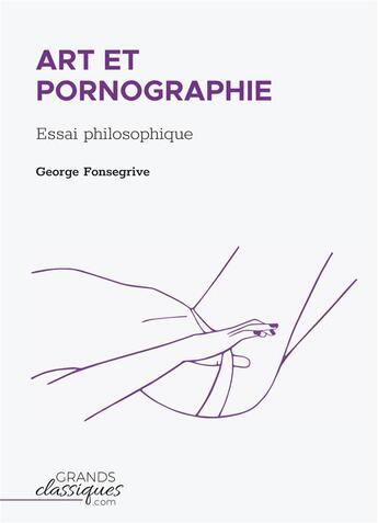 Couverture du livre « Art et pornographie : essai philosophique » de George Fonsegrive aux éditions Grandsclassiques.com