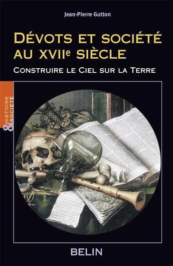 Couverture du livre « Devots et societe au xviie siecle - construire le ciel sur la terre » de Jean-Pierre Gutton aux éditions Belin