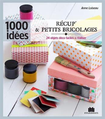 Couverture du livre « Récup' et petits bricolages ; 24 objets déco faciles à réaliser » de Anne Loiseau aux éditions Massin