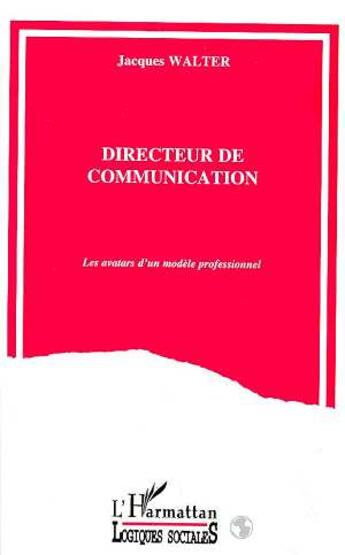 Couverture du livre « Directeur de communication ; les avatars d'un modèle professionnel » de Jacques Walter aux éditions L'harmattan