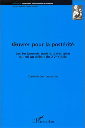 Couverture du livre « Oeuvrer pour la postérité ; les testaments parisiens des gens du roi au début du XV siècle » de Danielle Courtemanche aux éditions L'harmattan