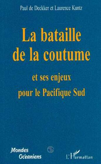 Couverture du livre « La bataille de la coutume et ses enjeux pour le Pacifique Sud » de Paul De Deckker et Laurence Kuntz aux éditions L'harmattan