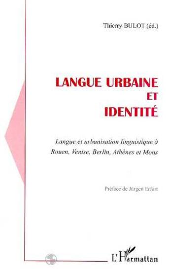 Couverture du livre « Langue urbaine et identité ; langue et urbanisation linguistique à Rouen, Venise, Berlin, Athènes... » de Thierry Bulot aux éditions L'harmattan