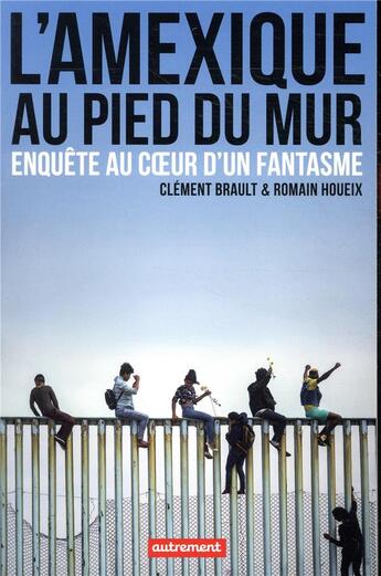 Couverture du livre « L'Amexique au pied du mur ; enquête au coeur d'un fantasme » de Clement Brault et Romain Houeix aux éditions Autrement