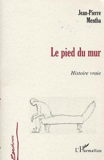 Couverture du livre « Le pied du mur - histoire vraie » de Jean-Pierre Mentha aux éditions L'harmattan