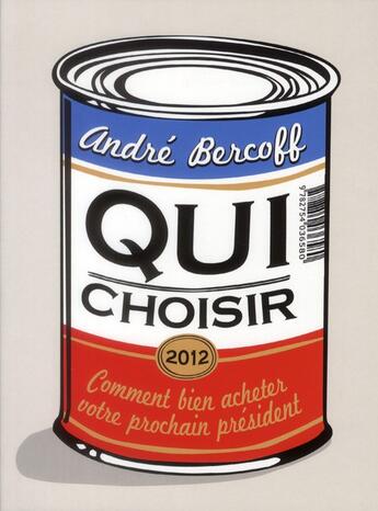 Couverture du livre « Qui choisir ; comment bien acheter votre prochain président » de Andre Bercoff aux éditions First