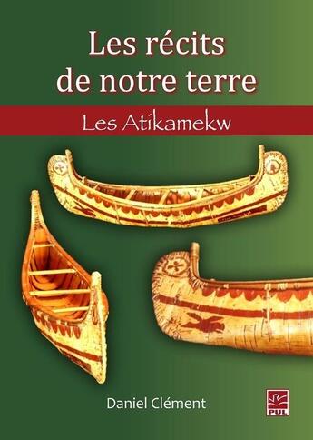 Couverture du livre « Les récits de notre terre ; les Atikamekw » de Daniel Clement aux éditions Presses De L'universite De Laval