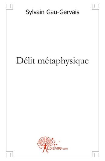 Couverture du livre « Délit métaphysique » de Sylvain Gau-Gervais aux éditions Edilivre