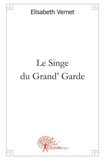 Couverture du livre « Le singe du grand' garde » de Vernet Elisabeth aux éditions Edilivre