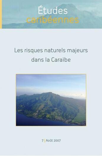 Couverture du livre « ETUDES CARIBEENNES T.7 ; les risques naturels majeurs dans la Caraïbe » de Etudes Caribeennes aux éditions Universite Des Antilles Et De La Guyane