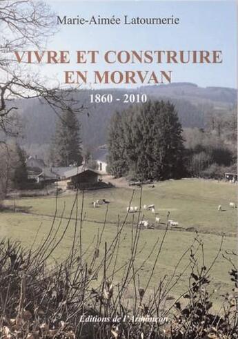 Couverture du livre « Vivre et construire en Morvan ; 1860-2010 » de Marie-Aimee La Tournerie aux éditions Armancon