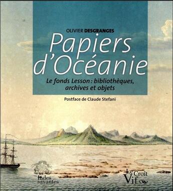 Couverture du livre « Papiers d'océanie ; le fonds Lesson : bibliothèques, archives et objets » de Desgranges Olivier aux éditions Les Indes Savantes