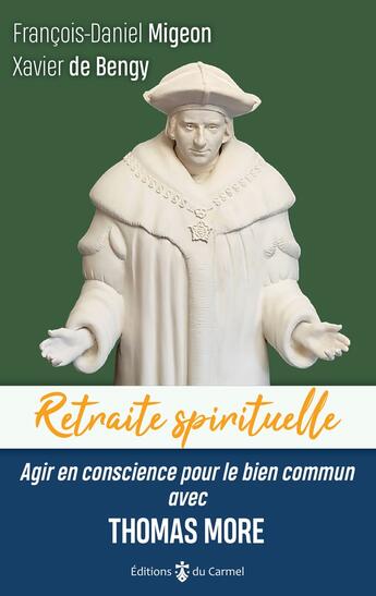 Couverture du livre « Agir en conscience pour le bien commun avec Thomas More » de Xavier De Bengy et FranÇois-Daniel Migeon aux éditions Carmel