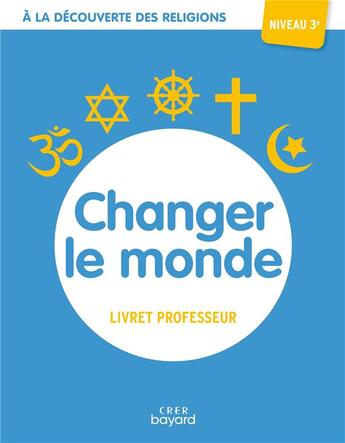 Couverture du livre « À la découverte des religions : changer le monde ; 3e ; livret professeur » de Michel Thiebaut aux éditions Crer-bayard