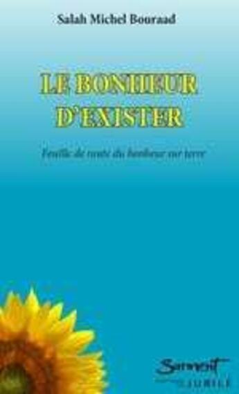 Couverture du livre « Le bonheur d'exister ; feuille de route du bonheur sur terre » de Salah Michel Bouraad aux éditions Jubile