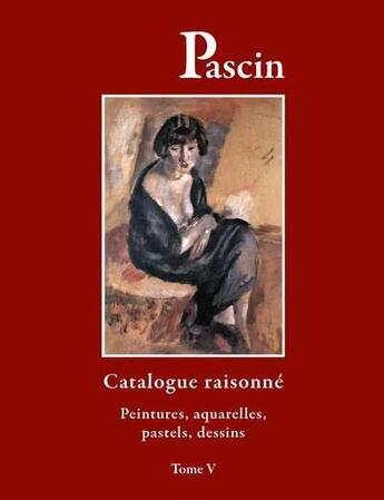 Couverture du livre « Pascin t.5 ; peintures, aquarelles, pastels, dessins » de Gerard H. Rambert et Abel Rambert aux éditions Bibliotheque Des Arts