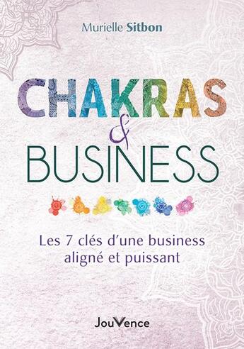 Couverture du livre « Chakras et business : les 7 clés d'un business aligné et puissant » de Murielle Sitbon aux éditions Jouvence