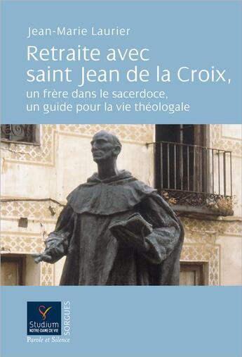 Couverture du livre « Retraite avec saint Jean de la Croix : un frère dans le sacerdoce, un guide pour la vie théologale » de Jean-Marie Laurier aux éditions Parole Et Silence